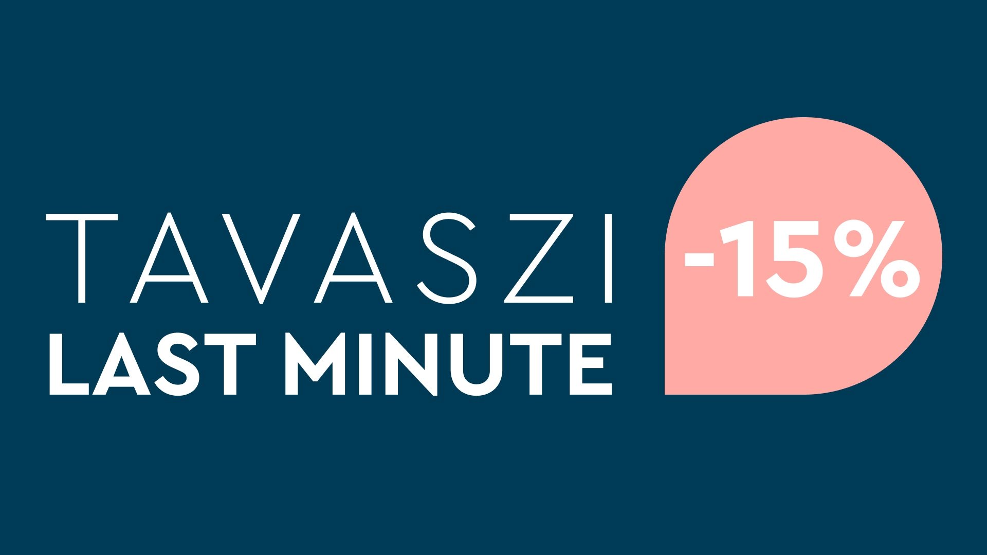 Tavaszi Last Minute Akció 15-25% csak egy hétig